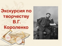 Экскурсия по творчеству
В.Г.Короленко