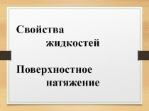 Свойства
жидкостей
Поверхностное
натяжение
