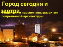 Город сегодня и завтра.
Тенденции и перспективы развития современной