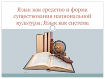 Язык как средство и форма существования национальной культуры. Язык как система
