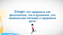 Спорт -это здоровье как физическое, так и духовное, это правильное питание и