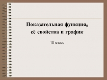 Показательная функция,
её свойства и график
10 класс