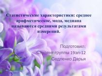 Статистические характеристики: среднее арифметическое, мода, медиана называются