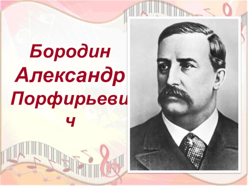 Бородин
Александр Порфирьевич