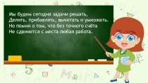 Мы будем сегодня задачи решать,
Делить, прибавлять, вычитать и умножать.
Но