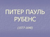 ПИТЕР ПАУЛЬ РУБЕНС (1577-1640)