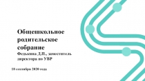 18 сентября 2020 года
Общешкольное родительское собрание
Федькина Д.П.,