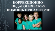 Коррекционно-педагогическая помощь при аутизме