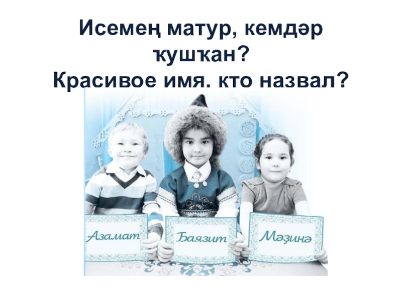 Презентация Исемең матур, кемдәр ҡушҡан? Красивое имя, кто назвал?