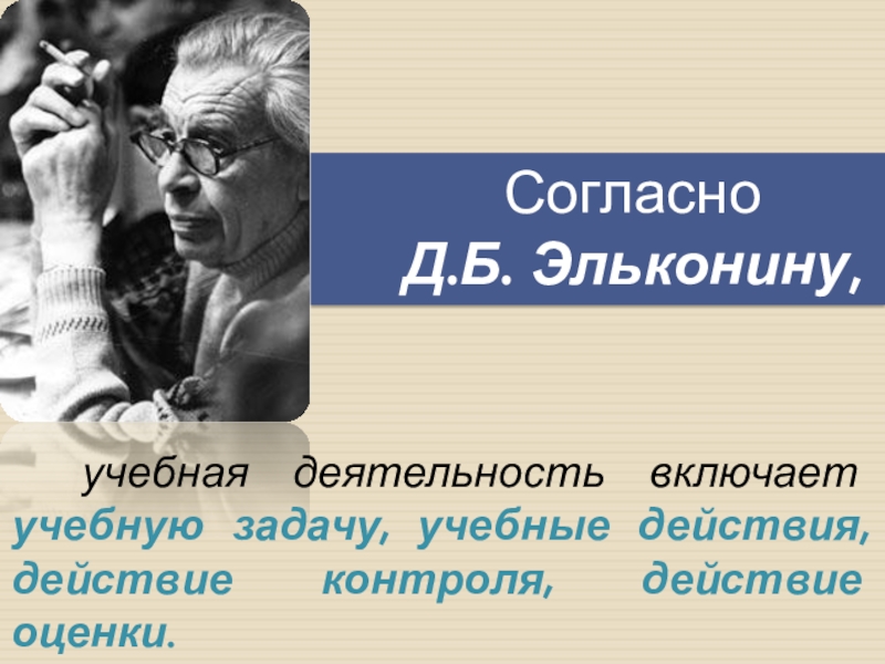 Д б эльконину учебная деятельность. Д Б Эльконин. Д Б Эльконин фото. Учебная деятельность Эльконин. Согласно д.б. эльконину учебные действия это:.