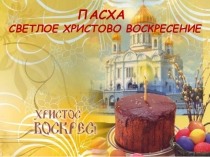 ПАСХА
СВЕТЛОЕ ХРИСТОВО ВОСКРЕСЕНИЕ
