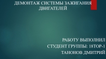 Демонтаж системы зажигания двигателей
Работу выполнил
Студент группы:
