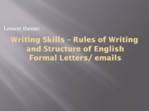 Lesson theme:
Writing Skills – Rules of Writing and Structure of English Formal