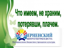 Free Powerpoint Templates
Что имеем, не храним,
потерявши, плачем