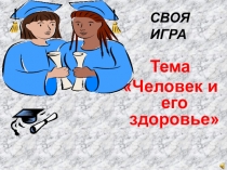 Тема
Человек и его здоровье
СВОЯ
ИГРА