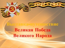 Выставка-путешествие
Великая Победа
Великого Народа