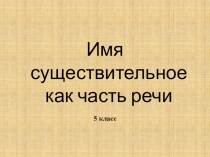 Имя существительное как часть речи
5 класс