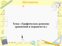 Тема: Графическое решение уравнений и неравенств.