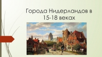 Г орода Н идерландов в 15-18 веках