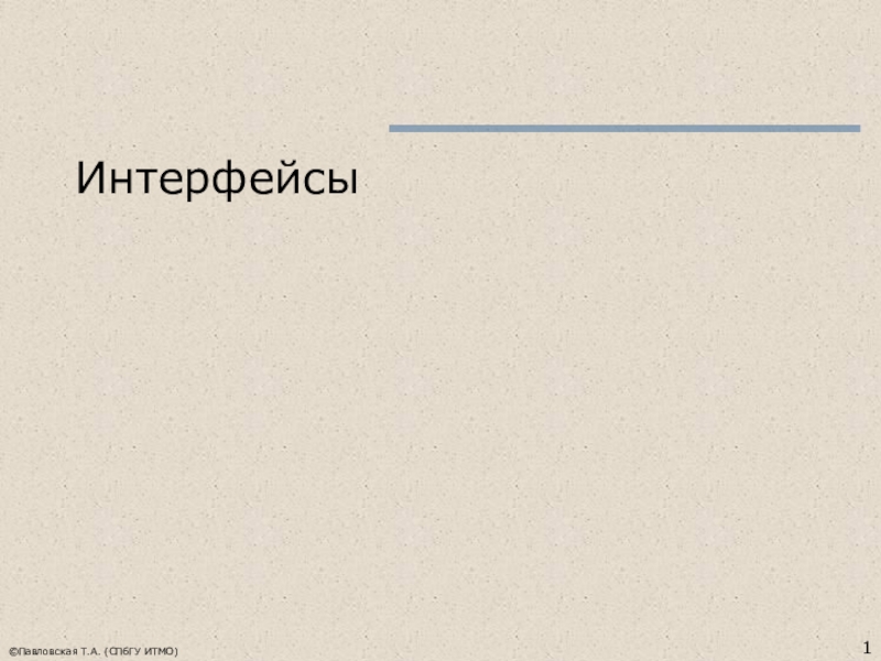 Презентация 1
© Павловская Т.А. (СПбГУ ИТМО)
Интерфейсы