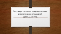 Государственное регулирование предпринимательской деятельности