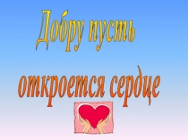 Добру пусть
откроется сердце