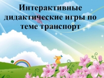Интерактивные дидактические игры по теме транспорт