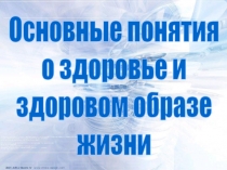 Основные понятия
о здоровье и
здоровом образе
жизни
