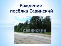 Рождение посёлка Савинский