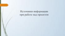 Источники информации при работе над проектом