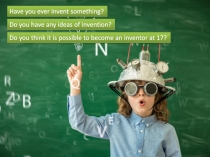 Have you ever invent something?
Do you have any ideas of invention?
Do you