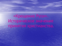 Крещение Руси. Историческое значение принятия христианства