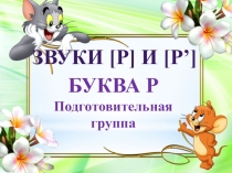 Звуки [ p] и [ р’ ]
БУКВА Р
Подготовительная
группа