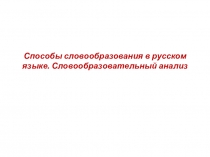 Способы словообразования в русском языке. Словообразовательный анализ