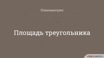 Планиметрия
Площадь треугольника