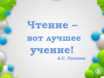 Чтение –
вот лучшее
учение!
А.С. Пушкин
2