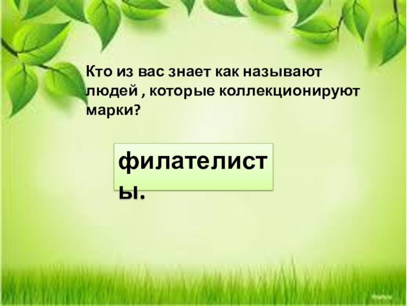 филателисты.Кто из вас знает как называют людей , которые коллекционируют марки?