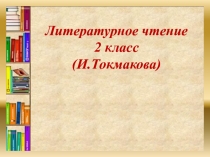 Литературное чтение 2 класс (И. Токмакова )