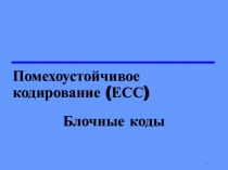 1
Помехоустойчивое кодирование (ЕСС)
Блочные коды