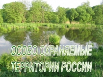 ОСОБО ОХРАНЯЕМЫЕ
ТЕРРИТОРИИ РОССИИ