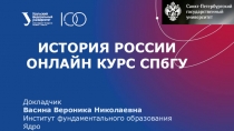 ИСТОРИЯ РОССИИ онлайн курс СП б ГУ
Докладчик
Васина Вероника