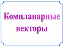 Компланарные
векторы
