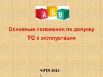 ЧИТА-2015 г.
Основные положения по допуску тс к эксплуатации
