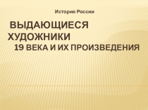 ВЫДАЮЩИЕСЯ ХУДОЖНИКИ 19 века и их произведения