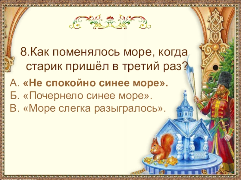 8.Как поменялось море, когда старик пришёл в третий раз?А. «Не спокойно синее море». Б. «Почернело синее