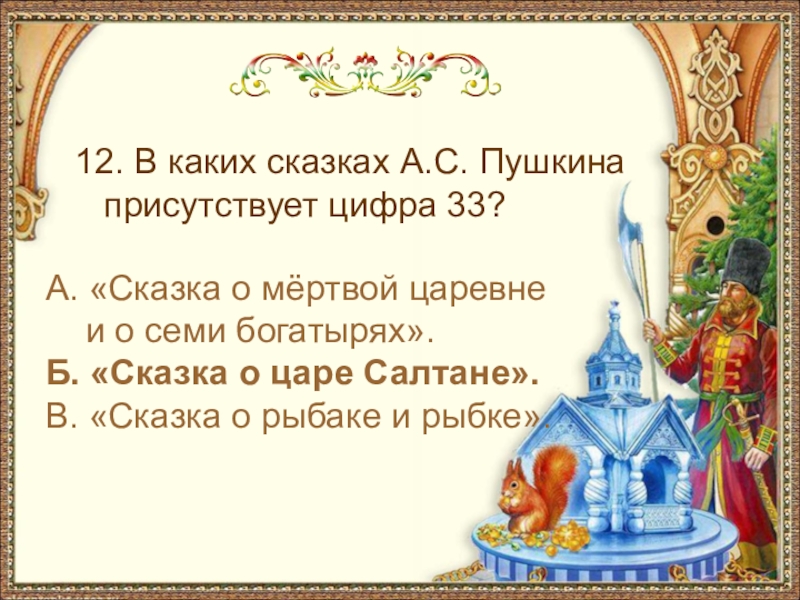 12. В каких сказках А.С. Пушкина присутствует цифра 33? А. «Сказка о мёртвой царевне и о