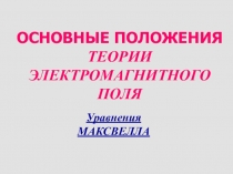 ОСНОВНЫЕ ПОЛОЖЕНИЯ ТЕОРИИ ЭЛЕКТРОМАГНИТНОГО ПОЛЯ