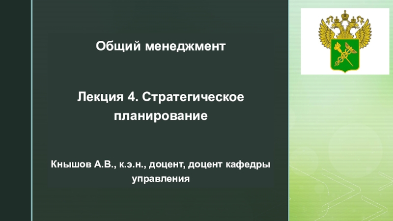 Общий менеджмент
Лекция 4. Стратегическое планирование
Кнышов А.В., к.э.н.,