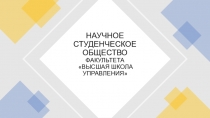 НАУЧНОЕ СТУДЕНЧЕСКОЕ ОБЩЕСТВО ФАКУЛЬТЕТА ВЫСШАЯ ШКОЛА УПРАВЛЕНИЯ