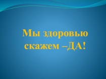 Мы здоровью скажем –ДА!